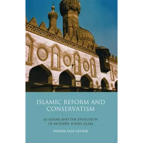 Islamic Reform and Conservatism Al-Azhar and the Evolution of Modern Sunni Islam