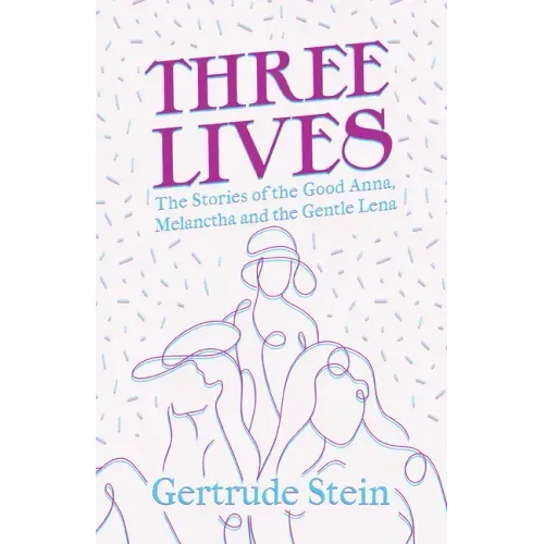 Three Lives - The Stories of the Good Anna, Melanctha and the Gentle Lena;With an Introduction by Sherwood Anderson