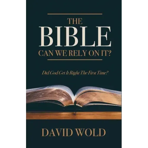 The Bible: Can We Rely On It?: Did God Get It Right The First Time?