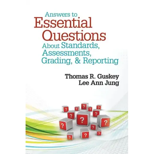 Answers to Essential Questions about Standards, Assessments, Grading, & Reporting