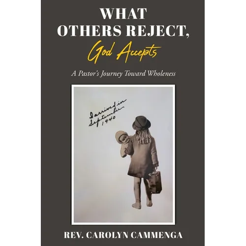 What Others Reject, God Accepts: A Pastor's Journey Toward Wholeness