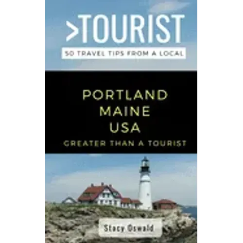 Greater Than a Tourist- Portland Maine USA: 50 Travel Tips from a Local
