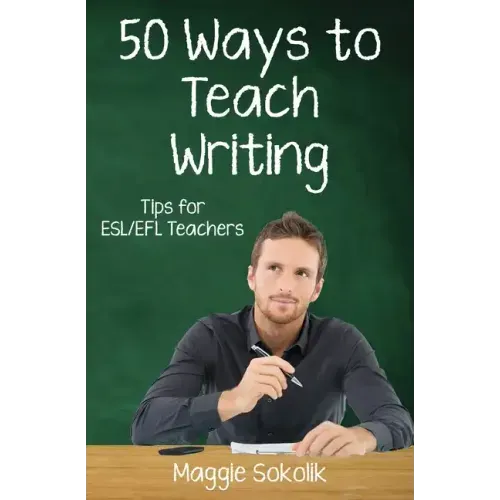 Fifty Ways to Teach Writing: Tips for ESL/EFL Teachers