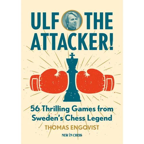 Ulf - The Attacker: 56 Thrilling Games from Sweden's Chess Legend