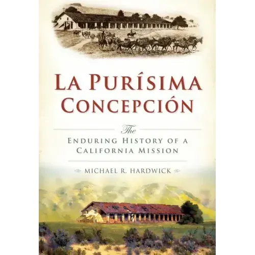 La Purisíma Concepción:: The Enduring History of a California Mission
