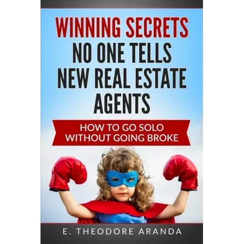 Winning Secrets No One Tells New Real Estate Agents: How To Go Solo without Going Broke