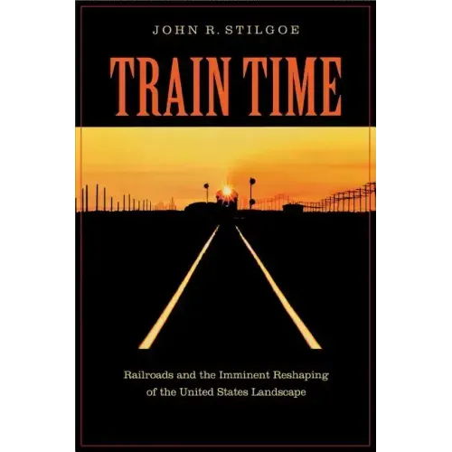 Train Time: Railroads and the Imminent Reshaping of the United States Landscape