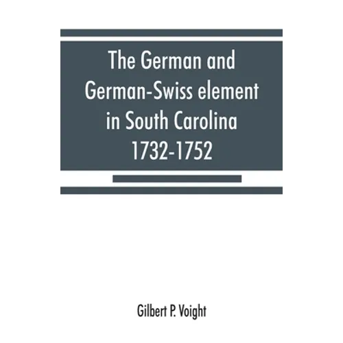 The German and German-Swiss element in South Carolina, 1732-1752