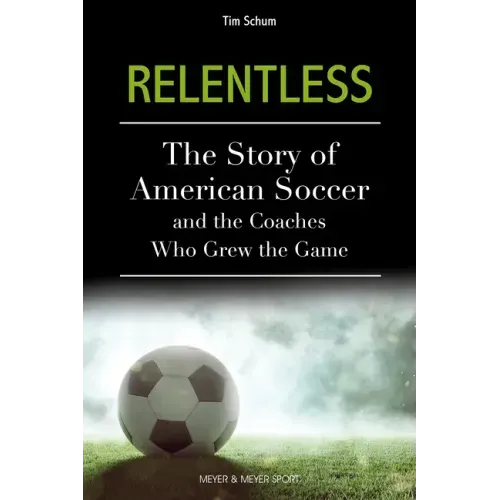 Relentless: The Story of American Soccer and the Coaches Who Helped Grow the Game