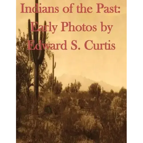 Indians of the Past: Early Photos by Edward S. Curtis