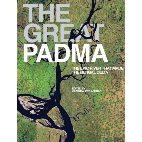 The Great Padma: The Epic River That Made the Bengal Delta