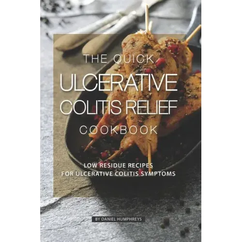 The Quick Ulcerative Colitis Relief Cookbook: Low Residue Recipes for Ulcerative Colitis Symptoms