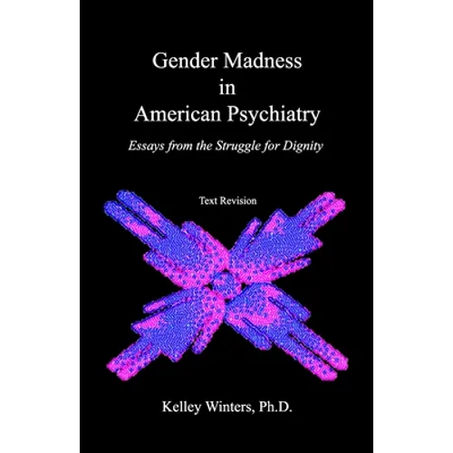Gender Madness in American Psychiatry: Essays From the Struggle for Dignity