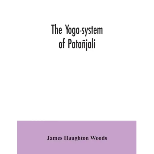 The yoga-system of Patañjali; or, The ancient Hindu doctrine of concentration of mind, embracing the mnemonic rules, called Yoga-sutras, of Patañjali,