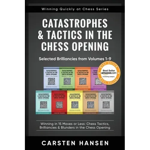 Catastrophes & Tactics in the Chess Opening - Selected Brilliancies from Volumes 1-9: Winning in 15 Moves or Less: Chess Tactics, Brilliancies & Blund