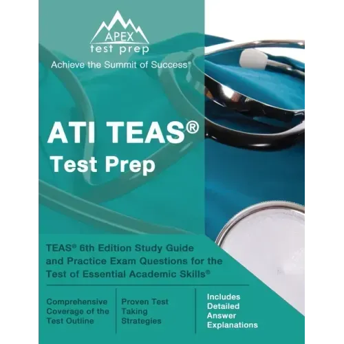 ATI TEAS Test Prep: TEAS 6th Edition Study Guide and Practice Exam Questions for the Test of Essential Academic Skills [Includes Detailed