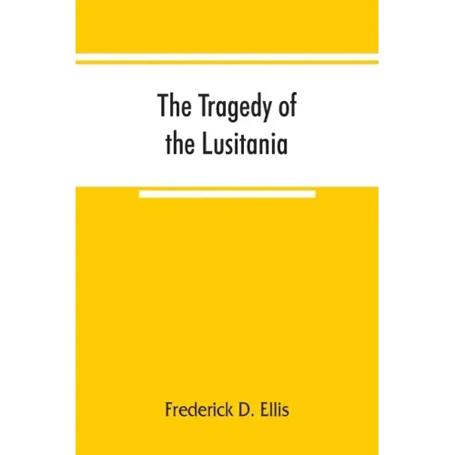 The tragedy of the Lusitania; embracing authentic stories by the survivors and eye-witnesses of the disaster, including atrocities on land and sea, in