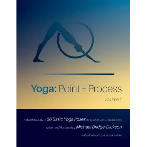 Yoga: Point + Process: A Detailed Study of 36 Basic Yoga Poses for Teachers and Practitioners