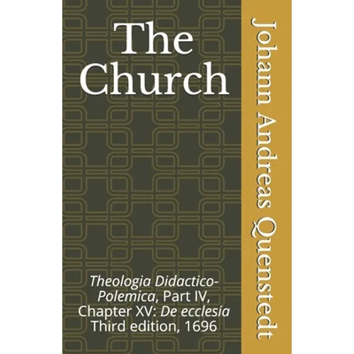The Church: Theologia Didactico-Polemica Part IV, Chapter XV: De ecclesia