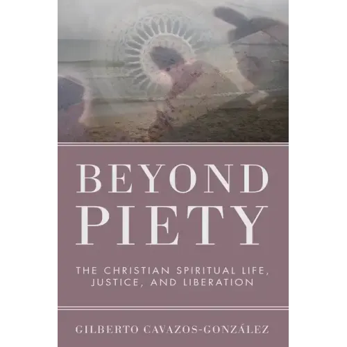 Beyond Piety: The Christian Spiritual Life, Justice, and Liberation