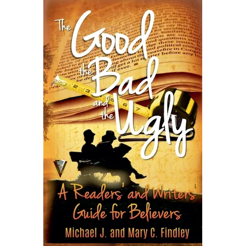 The Good, the Bad, and the Ugly: A Readers' and Writers' Guide for Believers