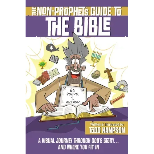 The Non-Prophet's Guide to the Bible: A Visual Journey Through God's Story...and Where You Fit in