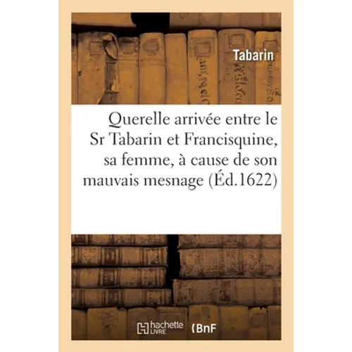 La Querelle Arrivée Entre Le Sr Tabarin Et Francisquine, Sa Femme, À Cause de Son Mauvais Mesnage: Avec La Sentence de Séparation Contr'eux Rendue Pou