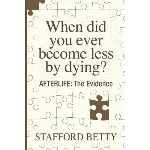 When Did You Ever Become Less By Dying? AFTERLIFE: The Evidence