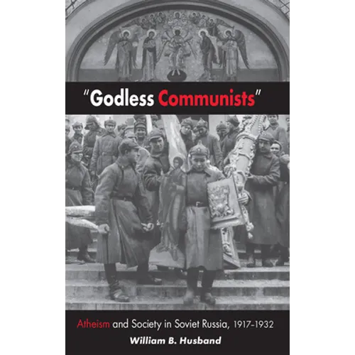 Godless Communists: Atheism and Society in Soviet Russia, 1917-1932