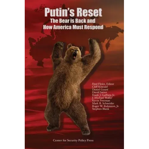 Putin's Reset: The Bear is Back and How America Must Respond