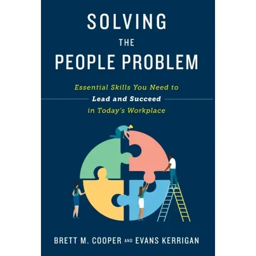 Solving the People Problem: Essential Skills You Need to Lead and Succeed in Today's Workplace