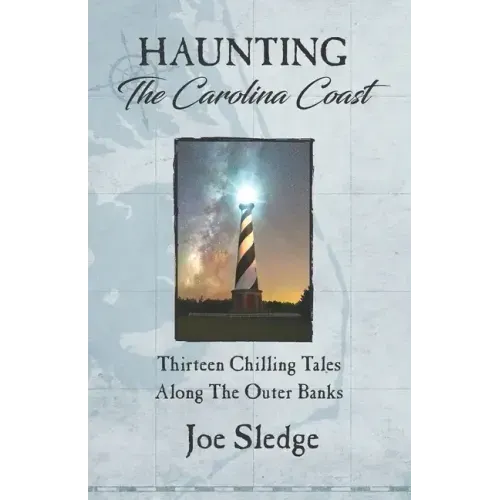Haunting The Carolina Coast: Thirteen Chilling Tales Along The Outer Banks