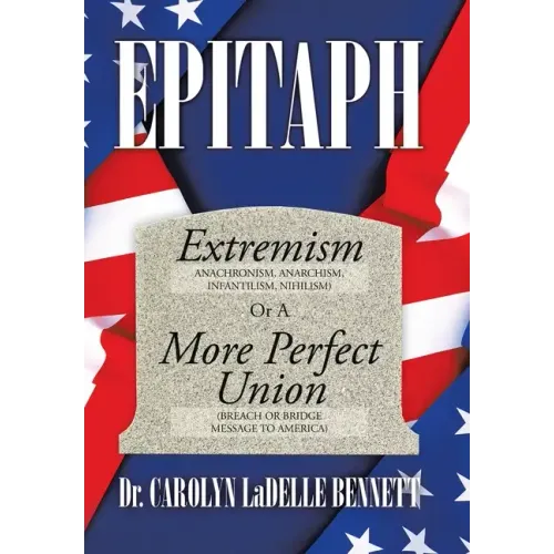 Epitaph: Extremism (Anachronism, Anarchism, Infantilism, Nihilism) or a More Perfect Union (Breach or Bridge Message to America