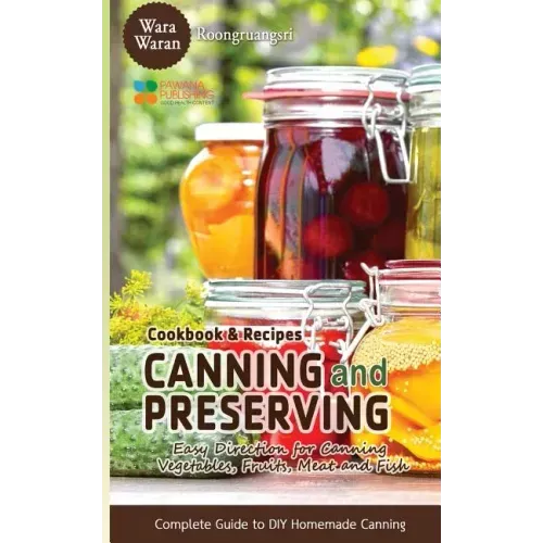 Canning and Preserving: Easy Direction for Canning Vegetables, Fruits, Meat and Fish, Complete Guide to DIY Homemade Canning Cookbook and Recipes