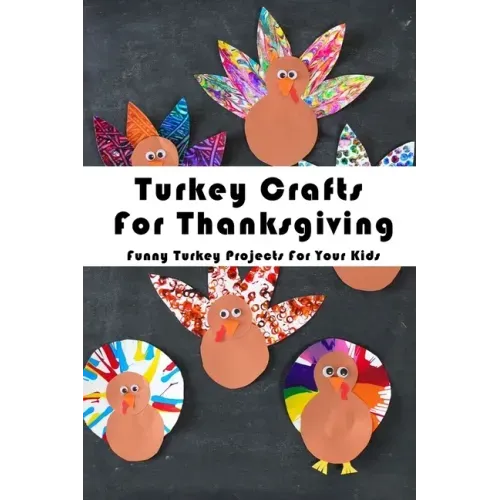 Turkey Crafts For Thanksgiving: Funny Turkey Projects For Your Kids: Thanksgiving Crafts Book