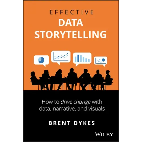 Effective Data Storytelling: How to Drive Change with Data, Narrative and Visuals