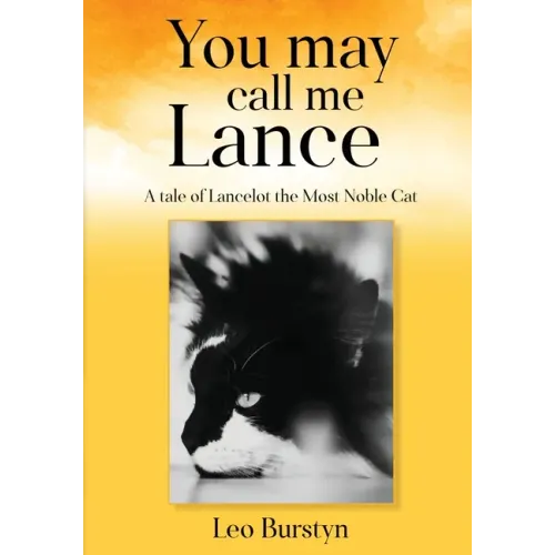 You may call me Lance A tale of Lancelot the Most Noble Cat: A tale of Lancelot the Most Noble Cat