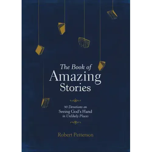 The Book of Amazing Stories: 90 Devotions on Seeing God's Hand in Unlikely Places