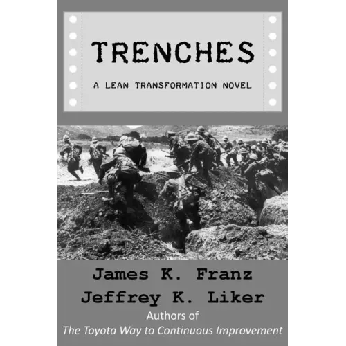Trenches - A Lean Transformation Novel: A real world look at deploying the Improvement Kata into your organization