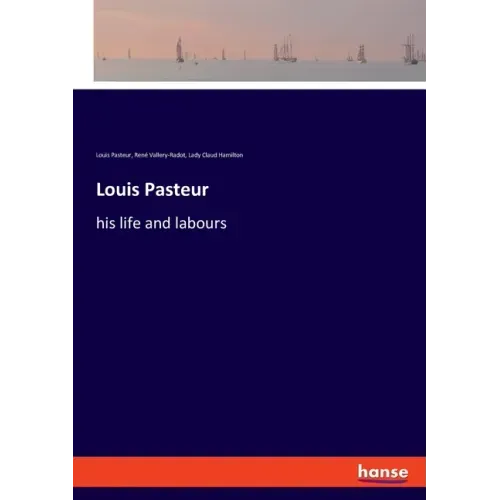 Louis Pasteur: his life and labours