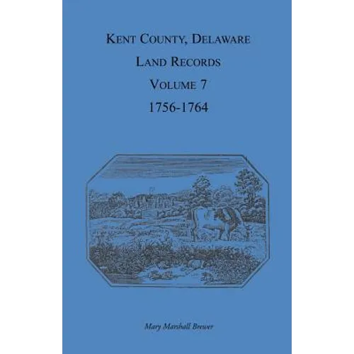 Kent County, Delaware Land Records, Volume 7: 1756-1764