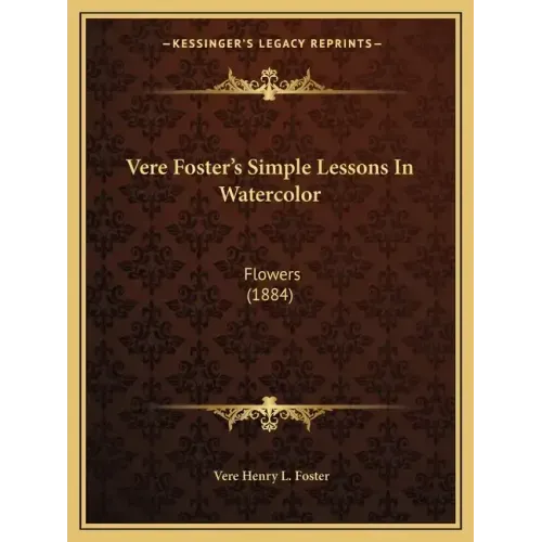 Vere Foster's Simple Lessons In Watercolor: Flowers (1884)