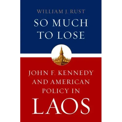 So Much to Lose: John F. Kennedy and American Policy in Laos