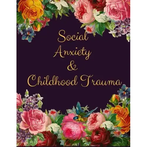 Social Anxiety and Childhood Trauma Workbook: Ideal and Perfect Gift for Social Anxiety and Childhood Trauma Workbook Best Social Anxiety and Childhoo