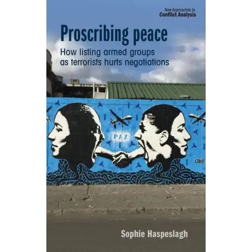 Proscribing Peace: How Listing Armed Groups as Terrorists Hurts Negotiations