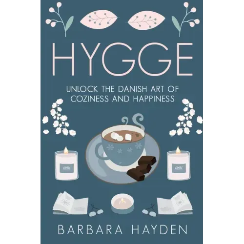 Hygge: Unlock the Danish Art of Coziness and Happiness