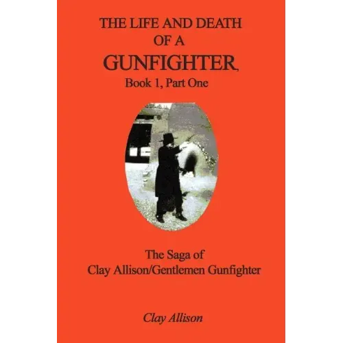 The Life and Death of a Gunfighter, Book 1, Part One: The Saga of Clay Allison/Gentlemen Gunfighter
