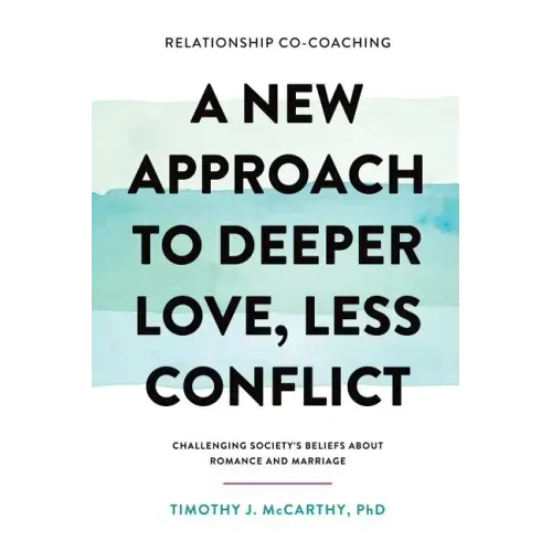 Relationship Co-Coaching: A New Approach to Deeper Love, Less Conflict! Challenging Society's Beliefs About Romance and Marriage