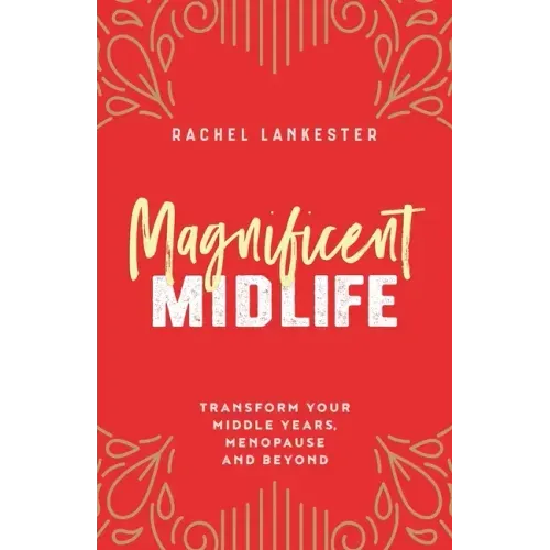 Magnificent Midlife: Transform Your Middle Years, Menopause and Beyond