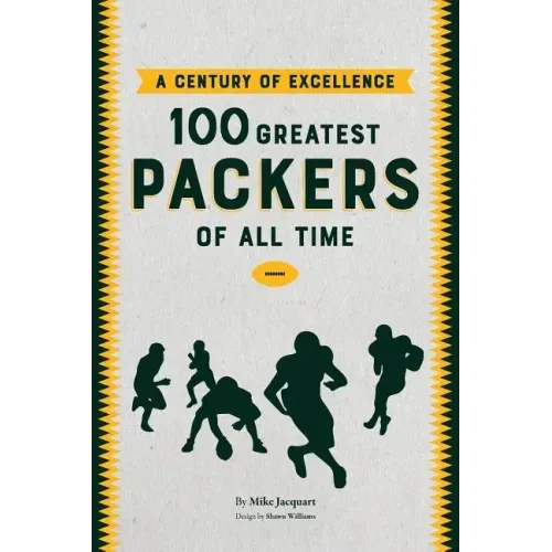 A Century of Excellence: 100 Greatest Packers Of All Time